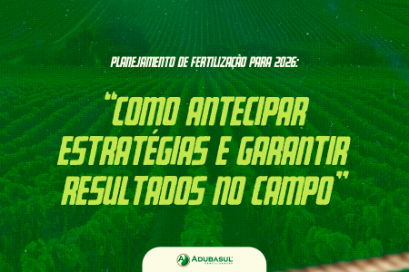 Planejamento de fertilização para 2026: como antecipar estratégias e garantir resultados no campo